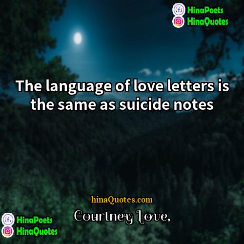 Courtney Love Quotes | The language of love letters is the